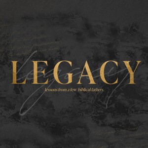 Legacy: Lessons From a Few Biblical Fathers