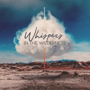 Whispers in the Wilderness Pt. 4 - With a Whisper God Recalls Past Promises to Guide our Present