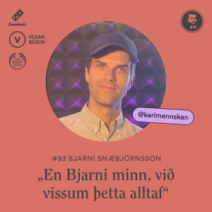 #93 „En Bjarni minn, við vissum þetta alltaf“ - Bjarni Snæbjörnsson