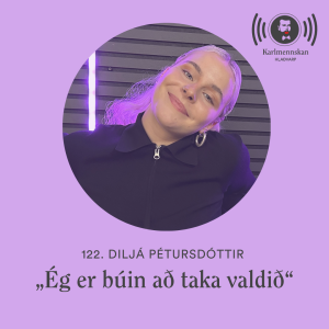122. „Ég er búin að taka valdið“ -  Dilja Pétursdóttir