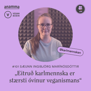 #101 „Eitruð karlmennska er stærsti óvinur veganismans“ - Sæunn Ingibjörg Marínósdóttir