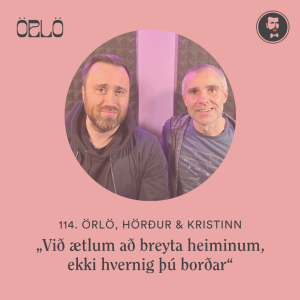114. AUKAÞÁTTUR - „Við munum breyta heiminum“ ÖRLÖ, Hörður og Kristinn