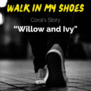 Willow and Ivy - Coral’s Story