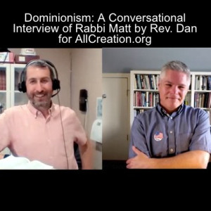 Dominionism: A Conversational Interview of Rabbi Matt by Rev. Dan for AllCreation.org