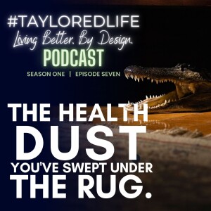 #007 The health DUST you’ve swept UNDER the RUG