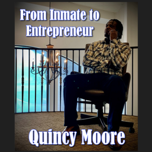 NTRVW#32. From Inmate to Entrepreneur: Quincy Moore