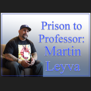 NTRVW#41. Prison to Professor: Martin Leyva