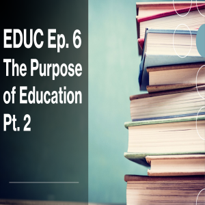 EDUC Ep. 6 The Purpose of Education, Pt. 2 ("Happiness")