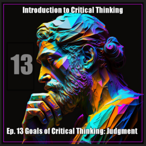 CT Ep. 13: Goals of Critical Thinking: Judgment