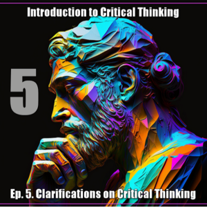 CT Ep. 5: Clarifications on Critical Thinking