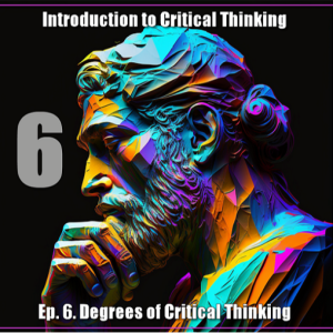 CT Ep. 6: Degrees of Critical Thinking