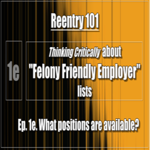 REENTRY: Ep. 1e. Felony Friendly Jobs: What positions are available?