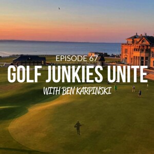 Episode 67: Golf Junkies Unite with Ben Karpinski