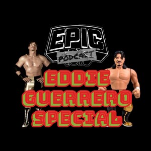 Epic Toys Podcast - The Life and Career of Eddie Guerrero