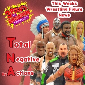Total Negative (re)Actions - Wrestling figure News for the week!