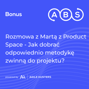 ABS - Bonus - Rozmowa z Martą z Product Space - Jak dobrać odpowiednio metodykę zwinną do projektu?