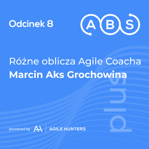 ABS #8 - Różne oblicza Agile Coacha Marcin Aks Grochowina