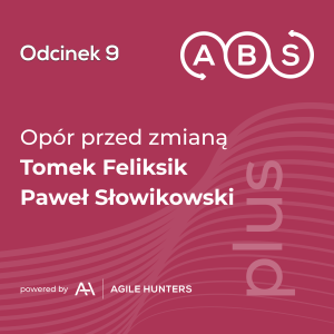 ABS #9 - Opór przed zmianą Tomasz Feliksik, Paweł Słowikowski z Agile po przejściach