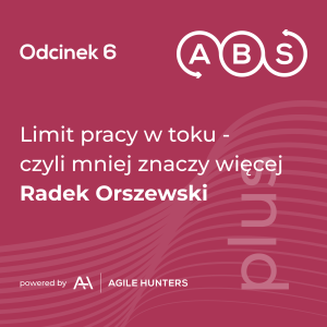 ABS #6 - Limit pracy w toku -  czyli mniej znaczy więcej Radek Orszewski