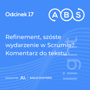 ABS #17 - Refinement, szóste wydarzenie w Scrumie? Komentarz do tekstu