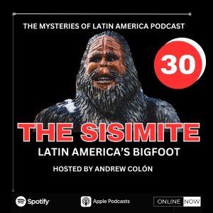 CHASING BIGFOOT IN LATIN AMERICA: THE SISIMITE