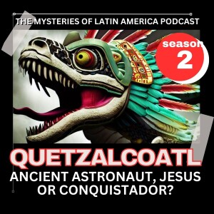Quetzalcoatl: Ancient Aztec Astronaut, Jesus or Conquistador?