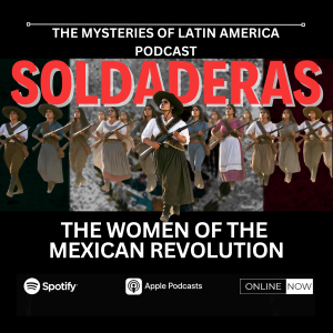 SOLDADERAS: THE FEMALE SOLDIERS OF THE MEXICAN REVOLUTION