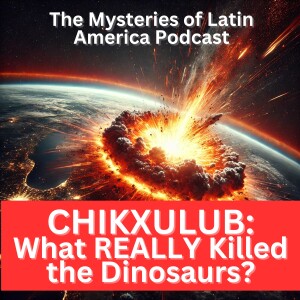 WHAT REALLY KILLED THE DINOSAURS: THE MYSTERY OF CHICXULUB