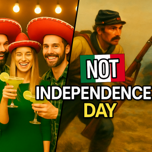 Cinco de Mayo: You Were Lied To About It-Is It Mexican Independence Day?