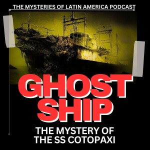 LOST & FOUND: THE SS COTOPAXI'S HAUNTING TALE