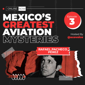 Mexico’s Greatest Aviation Mysteries-The Story of Rafael Pacheco Pérez-MEXICO