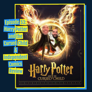 Episode 55: Harry Potter & The Cursed Child and Independent Comics Review
