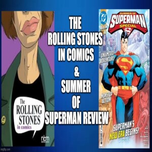 Episode 107: The Rolling Stones In Comics & Summer of Superman Review