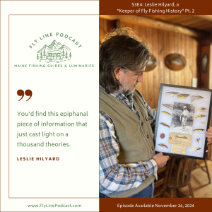 S3E4: Leslie Hilyard, a "Keeper of Maine’s Fly Fishing" Pt. 2