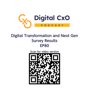 Digital Transformation and Next Gen Survey Results - Digital CxO - EP80