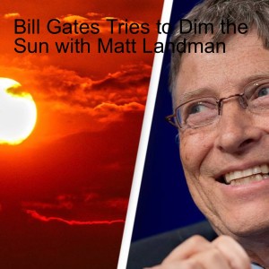 Bill Gates Tries to Dim the Sun with Matt Landman