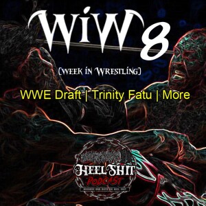 WiW 8: WWE Draft | Trinity Fatu | More