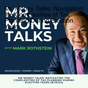 Mr. Money Talks: Navigating the Complexities of Tax Planning During Election Years (08/10/24)