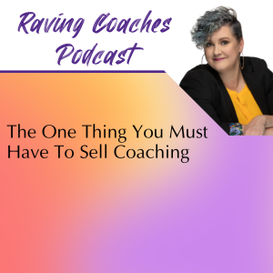 The One Thing You Must Have To Sell Coaching.