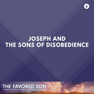 4-30-23 | JOSEPH AND THE SONS OF DISOBEDIENCE