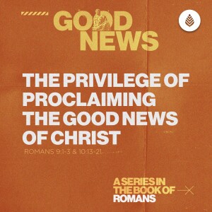 5-11-25 | The Privilege of Proclaiming the Good News of Christ