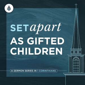 5-19-24 | Set Apart as Gifted Children