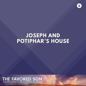 5-7-23 | JOSEPH AND POTIPHAR’S HOUSE