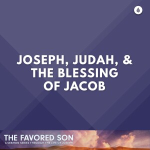 6-11-23 | JOSEPH, JUDAH, AND THE BLESSING OF JACOB