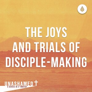 8-20-23 | THE JOYS & TRIALS OF DISCIPLE-MAKING