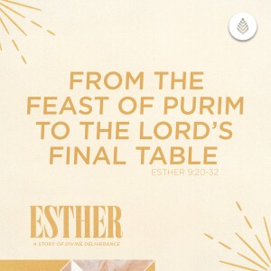 9-1-24 | From the Feast of Purim to the Lord's Final Table