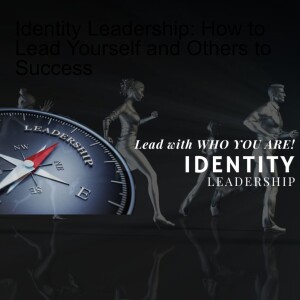 Identity Leadership: How to Lead Yourself and Others to Success