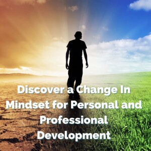 Discover a Change In mindset for Personal and Professional Development