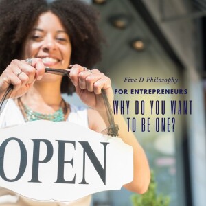 Five D Philosophy for Entrepreneurs: Why Do You Want to be One?
