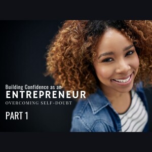 Building Confidence as an Entrepreneur and Overcoming Self Doubt, Part 1